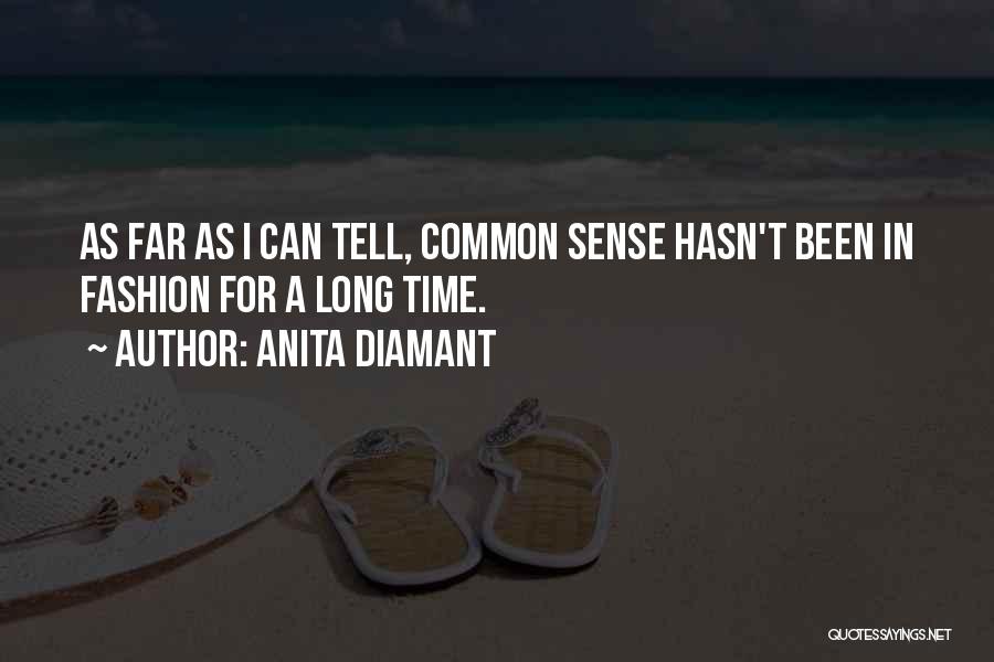 Anita Diamant Quotes: As Far As I Can Tell, Common Sense Hasn't Been In Fashion For A Long Time.