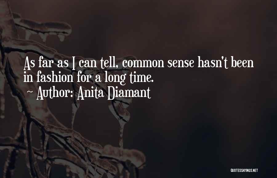 Anita Diamant Quotes: As Far As I Can Tell, Common Sense Hasn't Been In Fashion For A Long Time.