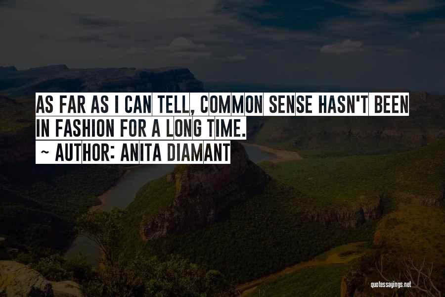 Anita Diamant Quotes: As Far As I Can Tell, Common Sense Hasn't Been In Fashion For A Long Time.