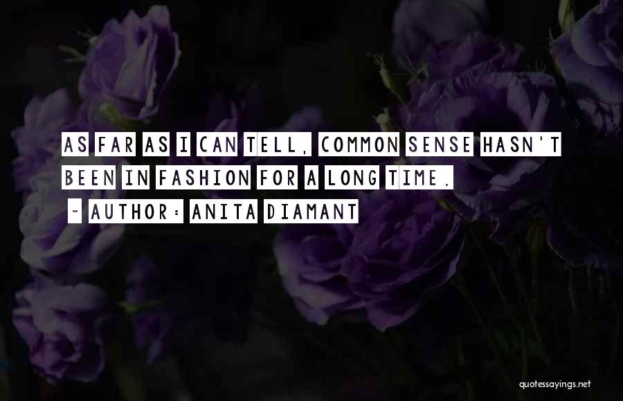 Anita Diamant Quotes: As Far As I Can Tell, Common Sense Hasn't Been In Fashion For A Long Time.