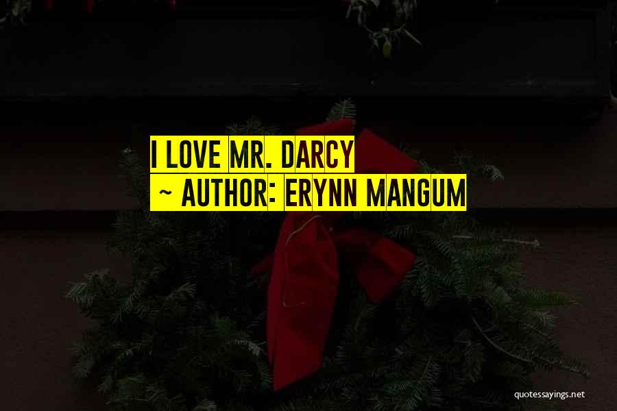 Erynn Mangum Quotes: I Love Mr. Darcy