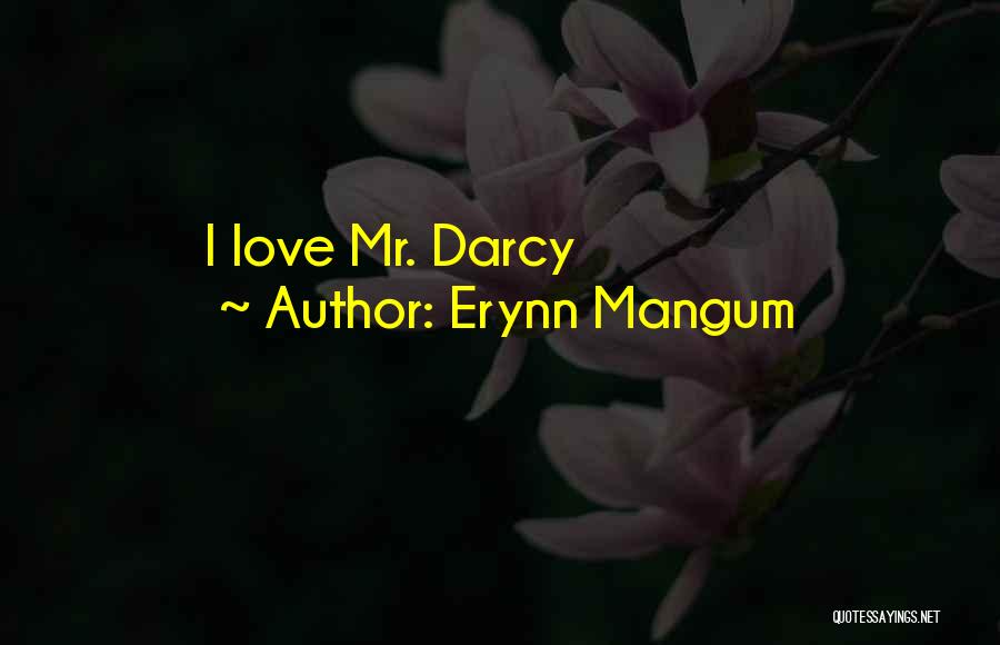 Erynn Mangum Quotes: I Love Mr. Darcy