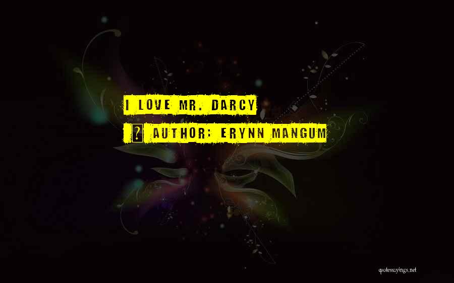 Erynn Mangum Quotes: I Love Mr. Darcy