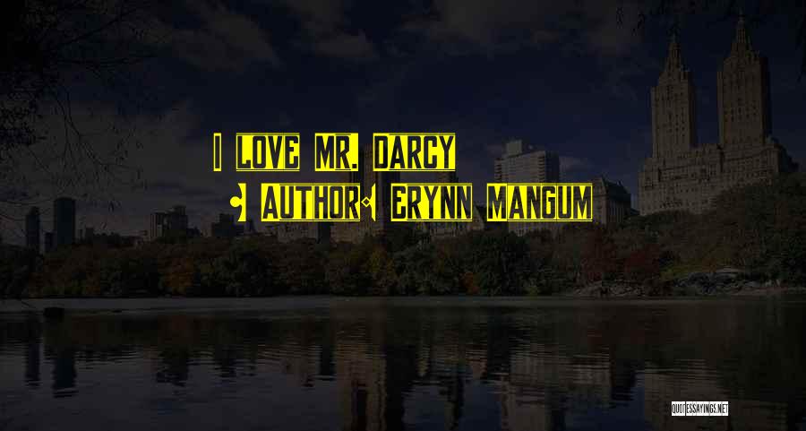 Erynn Mangum Quotes: I Love Mr. Darcy