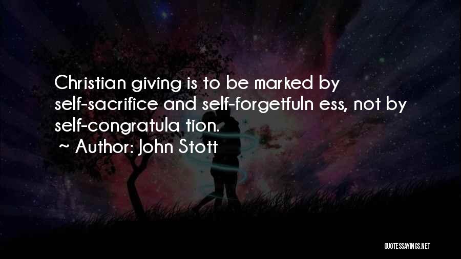 John Stott Quotes: Christian Giving Is To Be Marked By Self-sacrifice And Self-forgetfuln Ess, Not By Self-congratula Tion.