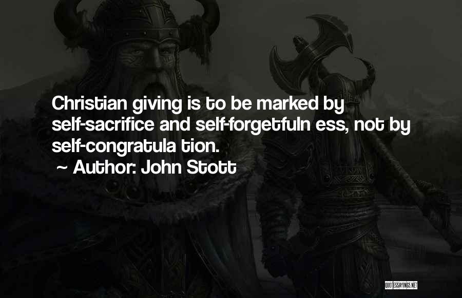 John Stott Quotes: Christian Giving Is To Be Marked By Self-sacrifice And Self-forgetfuln Ess, Not By Self-congratula Tion.