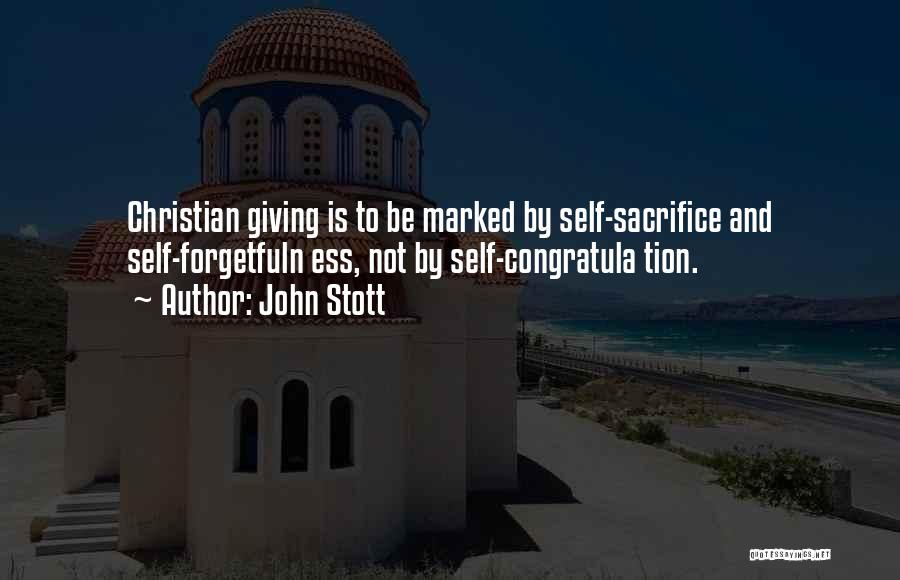 John Stott Quotes: Christian Giving Is To Be Marked By Self-sacrifice And Self-forgetfuln Ess, Not By Self-congratula Tion.