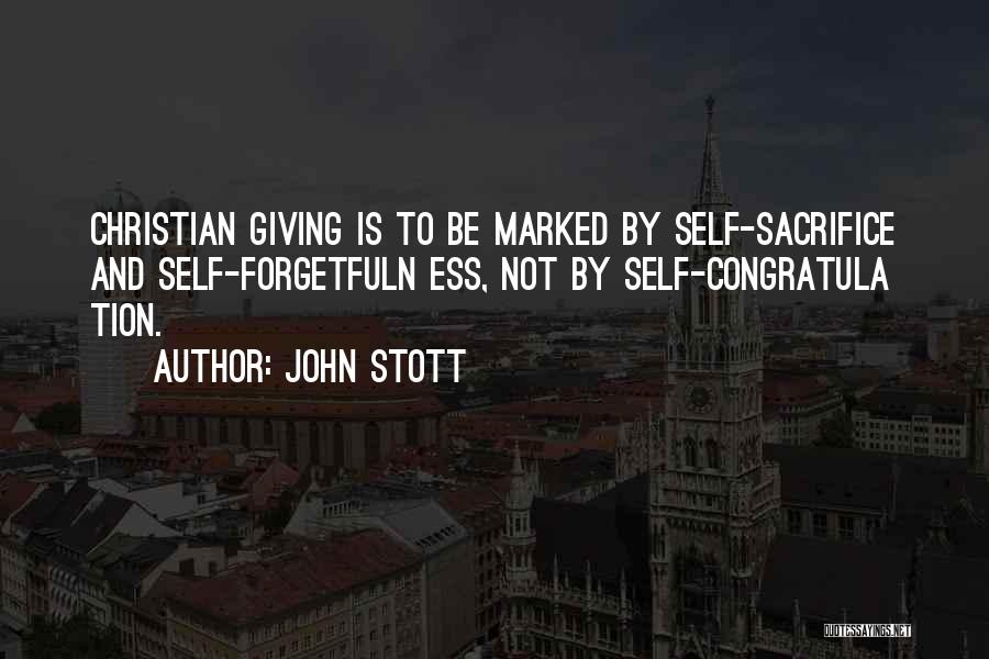 John Stott Quotes: Christian Giving Is To Be Marked By Self-sacrifice And Self-forgetfuln Ess, Not By Self-congratula Tion.