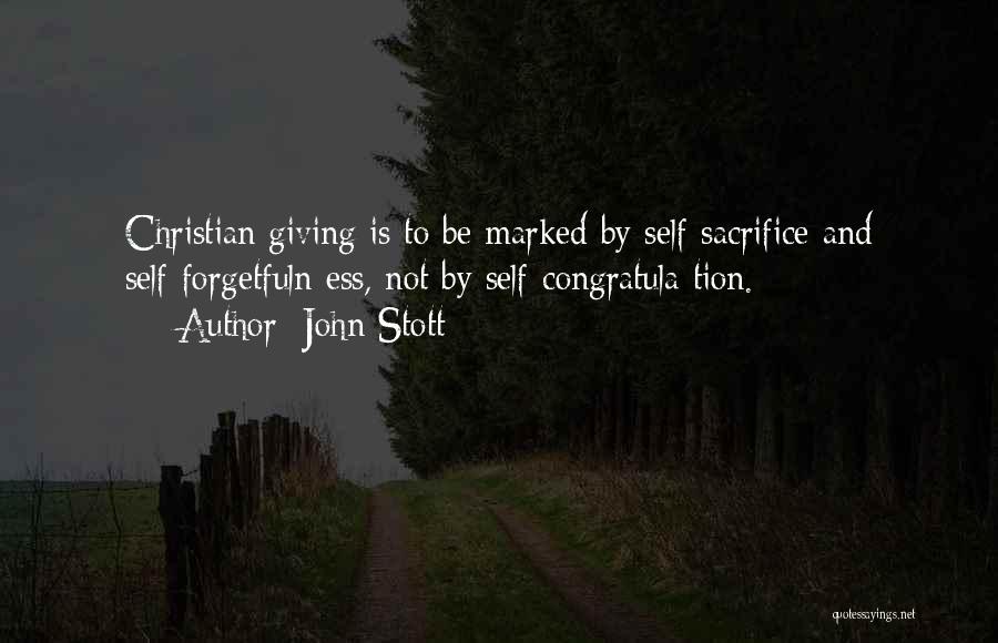 John Stott Quotes: Christian Giving Is To Be Marked By Self-sacrifice And Self-forgetfuln Ess, Not By Self-congratula Tion.