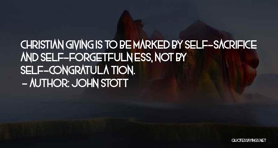 John Stott Quotes: Christian Giving Is To Be Marked By Self-sacrifice And Self-forgetfuln Ess, Not By Self-congratula Tion.