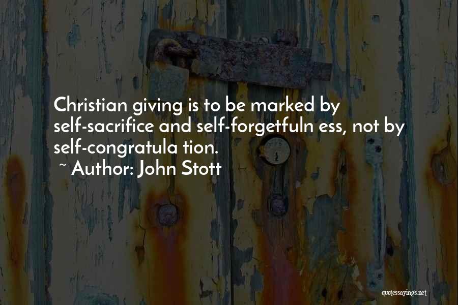 John Stott Quotes: Christian Giving Is To Be Marked By Self-sacrifice And Self-forgetfuln Ess, Not By Self-congratula Tion.