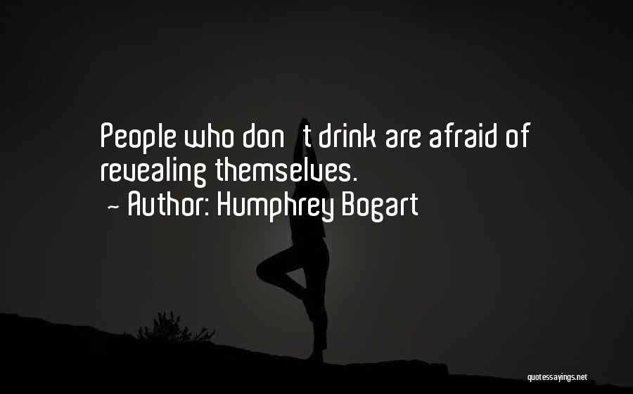 Humphrey Bogart Quotes: People Who Don't Drink Are Afraid Of Revealing Themselves.