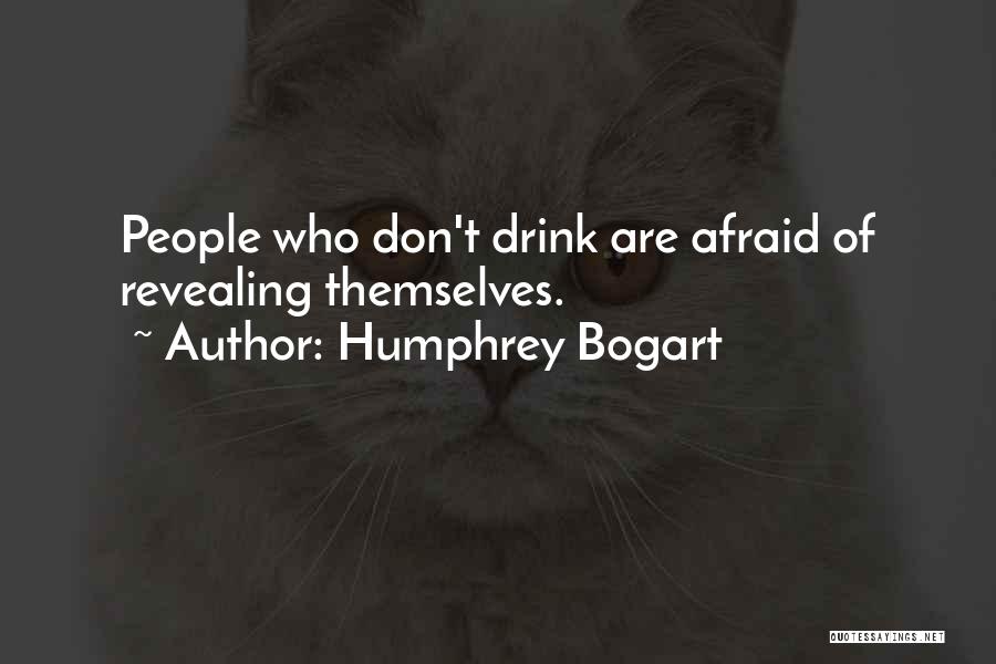 Humphrey Bogart Quotes: People Who Don't Drink Are Afraid Of Revealing Themselves.