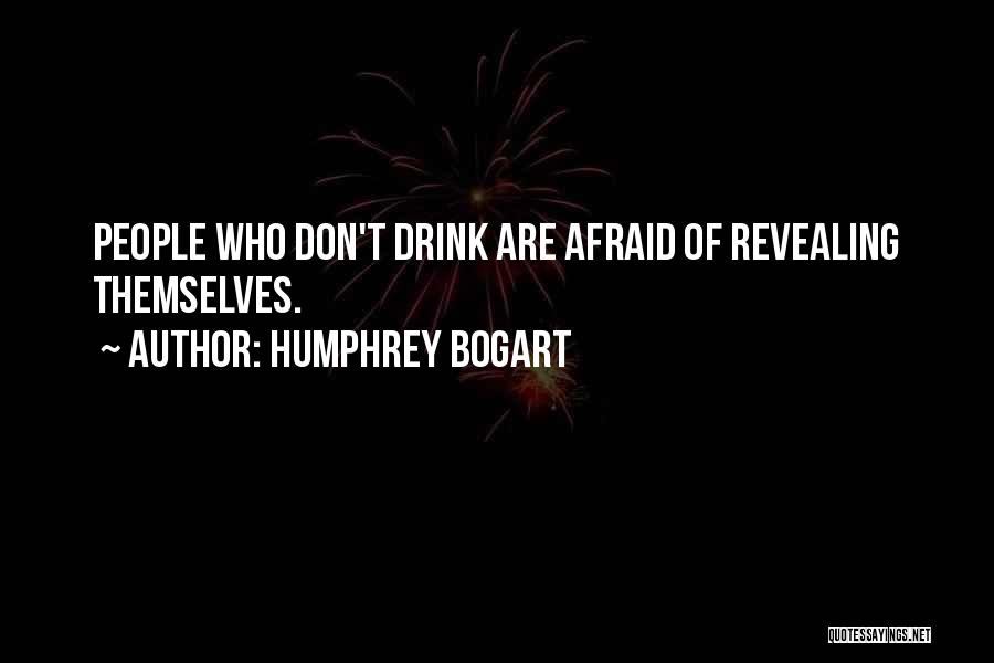 Humphrey Bogart Quotes: People Who Don't Drink Are Afraid Of Revealing Themselves.