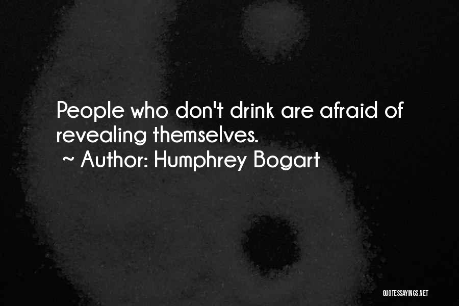 Humphrey Bogart Quotes: People Who Don't Drink Are Afraid Of Revealing Themselves.