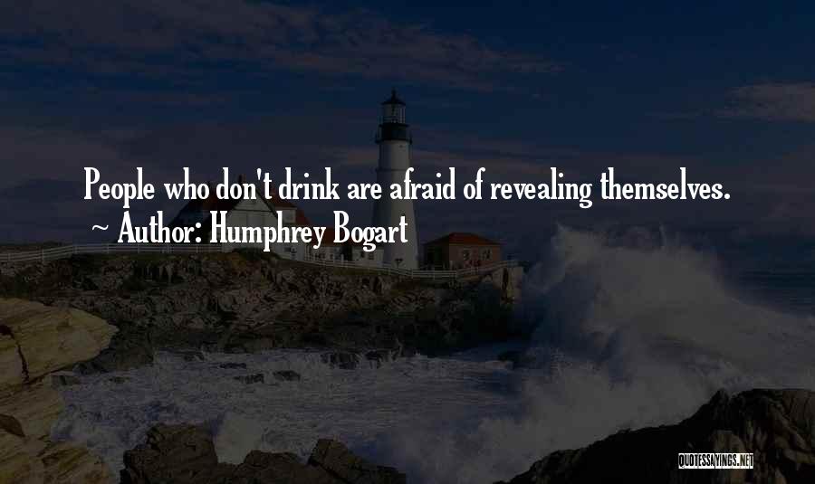 Humphrey Bogart Quotes: People Who Don't Drink Are Afraid Of Revealing Themselves.