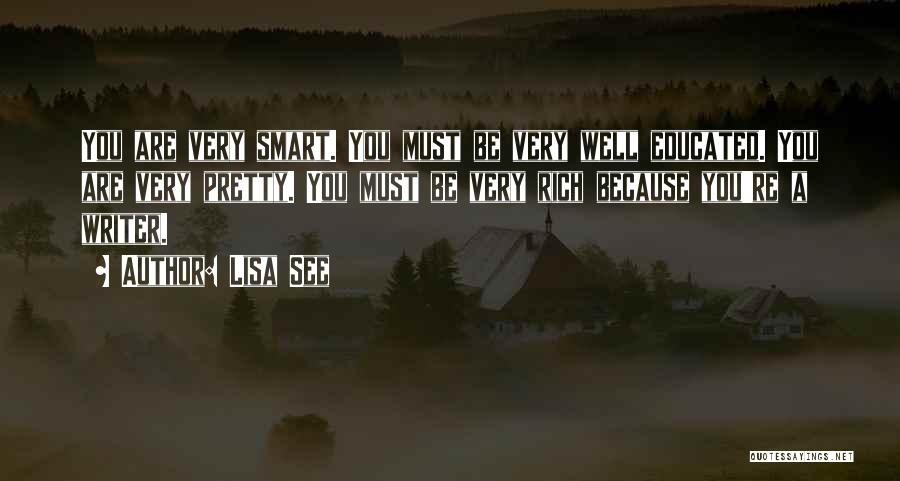 Lisa See Quotes: You Are Very Smart. You Must Be Very Well Educated. You Are Very Pretty. You Must Be Very Rich Because