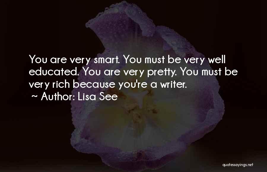 Lisa See Quotes: You Are Very Smart. You Must Be Very Well Educated. You Are Very Pretty. You Must Be Very Rich Because