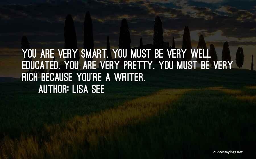 Lisa See Quotes: You Are Very Smart. You Must Be Very Well Educated. You Are Very Pretty. You Must Be Very Rich Because