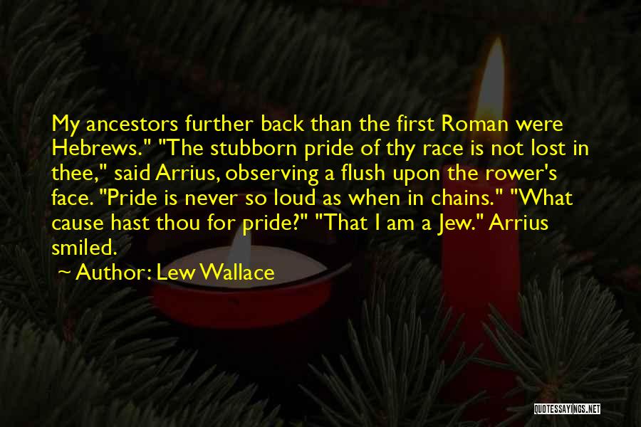 Lew Wallace Quotes: My Ancestors Further Back Than The First Roman Were Hebrews. The Stubborn Pride Of Thy Race Is Not Lost In