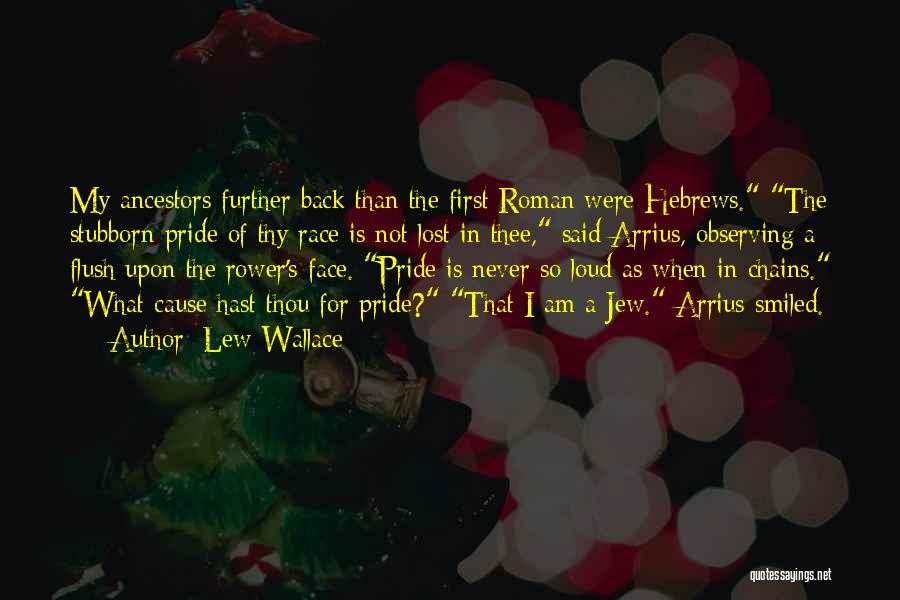 Lew Wallace Quotes: My Ancestors Further Back Than The First Roman Were Hebrews. The Stubborn Pride Of Thy Race Is Not Lost In