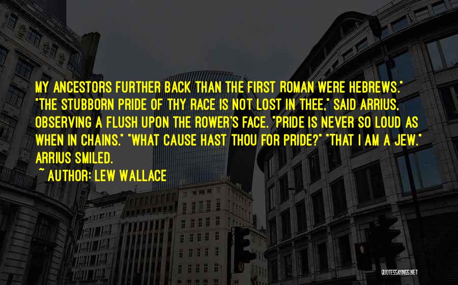 Lew Wallace Quotes: My Ancestors Further Back Than The First Roman Were Hebrews. The Stubborn Pride Of Thy Race Is Not Lost In