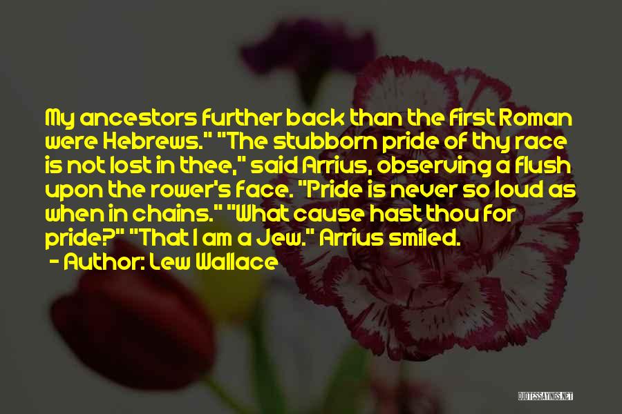 Lew Wallace Quotes: My Ancestors Further Back Than The First Roman Were Hebrews. The Stubborn Pride Of Thy Race Is Not Lost In