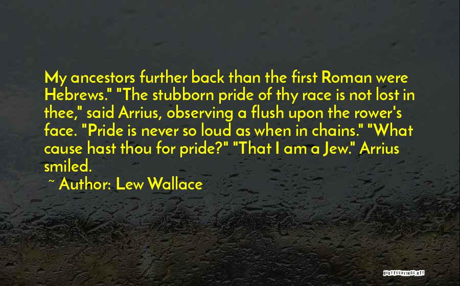 Lew Wallace Quotes: My Ancestors Further Back Than The First Roman Were Hebrews. The Stubborn Pride Of Thy Race Is Not Lost In