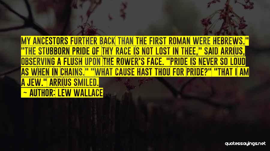 Lew Wallace Quotes: My Ancestors Further Back Than The First Roman Were Hebrews. The Stubborn Pride Of Thy Race Is Not Lost In