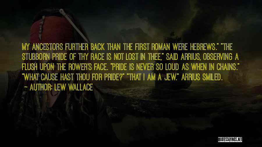 Lew Wallace Quotes: My Ancestors Further Back Than The First Roman Were Hebrews. The Stubborn Pride Of Thy Race Is Not Lost In