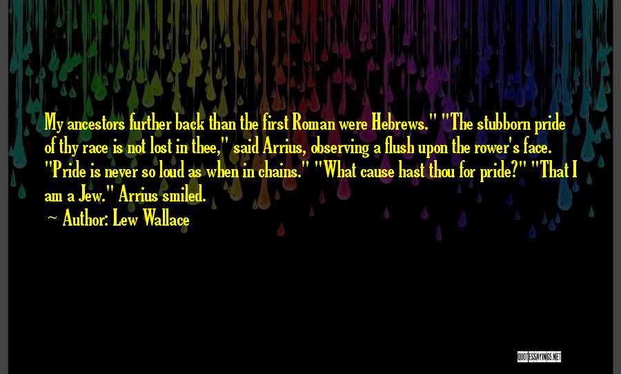 Lew Wallace Quotes: My Ancestors Further Back Than The First Roman Were Hebrews. The Stubborn Pride Of Thy Race Is Not Lost In
