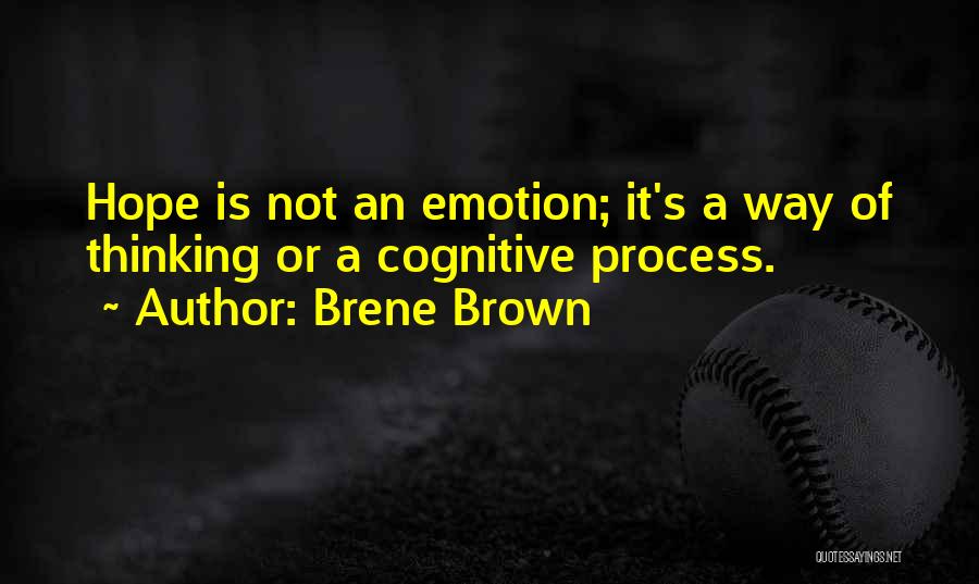 Brene Brown Quotes: Hope Is Not An Emotion; It's A Way Of Thinking Or A Cognitive Process.