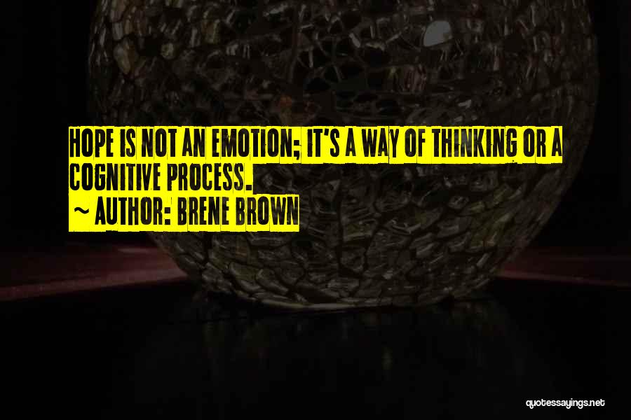 Brene Brown Quotes: Hope Is Not An Emotion; It's A Way Of Thinking Or A Cognitive Process.