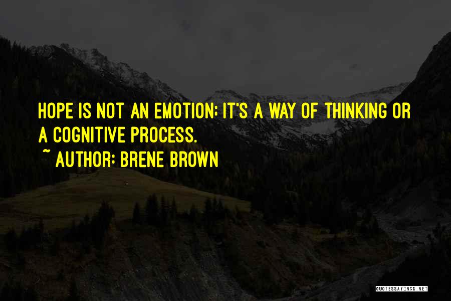 Brene Brown Quotes: Hope Is Not An Emotion; It's A Way Of Thinking Or A Cognitive Process.