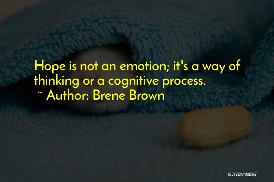 Brene Brown Quotes: Hope Is Not An Emotion; It's A Way Of Thinking Or A Cognitive Process.