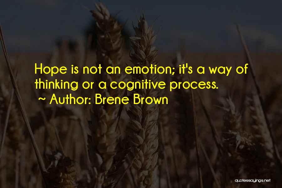 Brene Brown Quotes: Hope Is Not An Emotion; It's A Way Of Thinking Or A Cognitive Process.