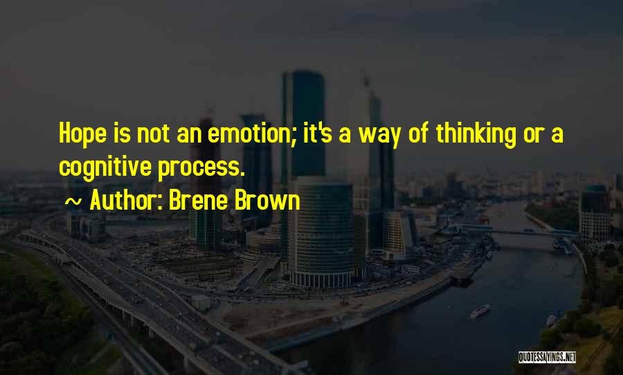 Brene Brown Quotes: Hope Is Not An Emotion; It's A Way Of Thinking Or A Cognitive Process.