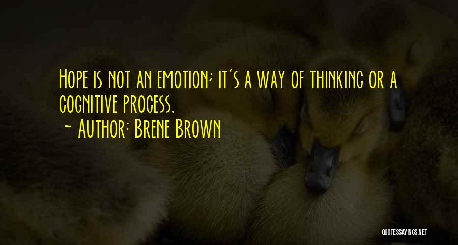 Brene Brown Quotes: Hope Is Not An Emotion; It's A Way Of Thinking Or A Cognitive Process.