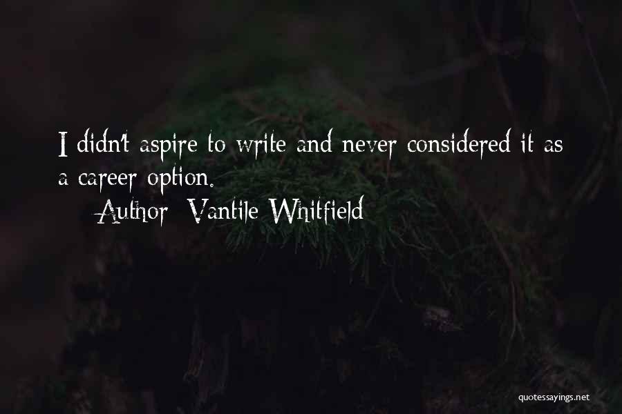 Vantile Whitfield Quotes: I Didn't Aspire To Write And Never Considered It As A Career Option.