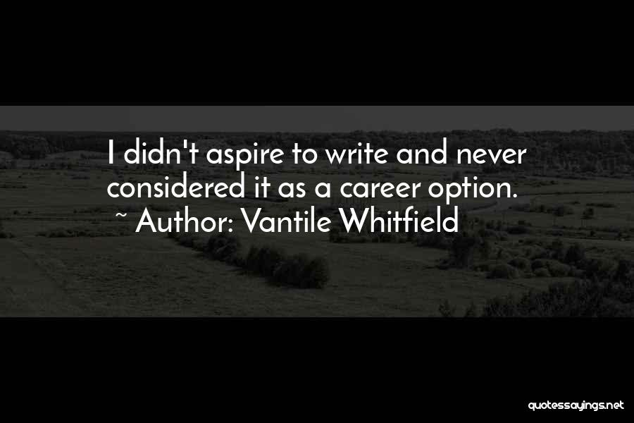 Vantile Whitfield Quotes: I Didn't Aspire To Write And Never Considered It As A Career Option.