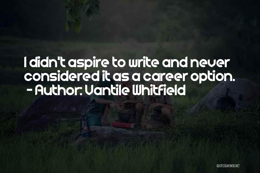 Vantile Whitfield Quotes: I Didn't Aspire To Write And Never Considered It As A Career Option.