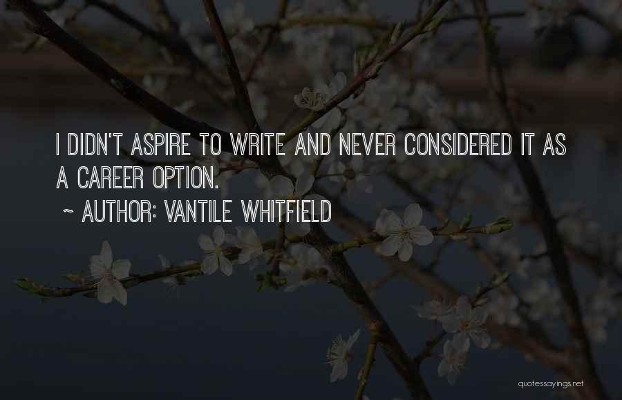 Vantile Whitfield Quotes: I Didn't Aspire To Write And Never Considered It As A Career Option.