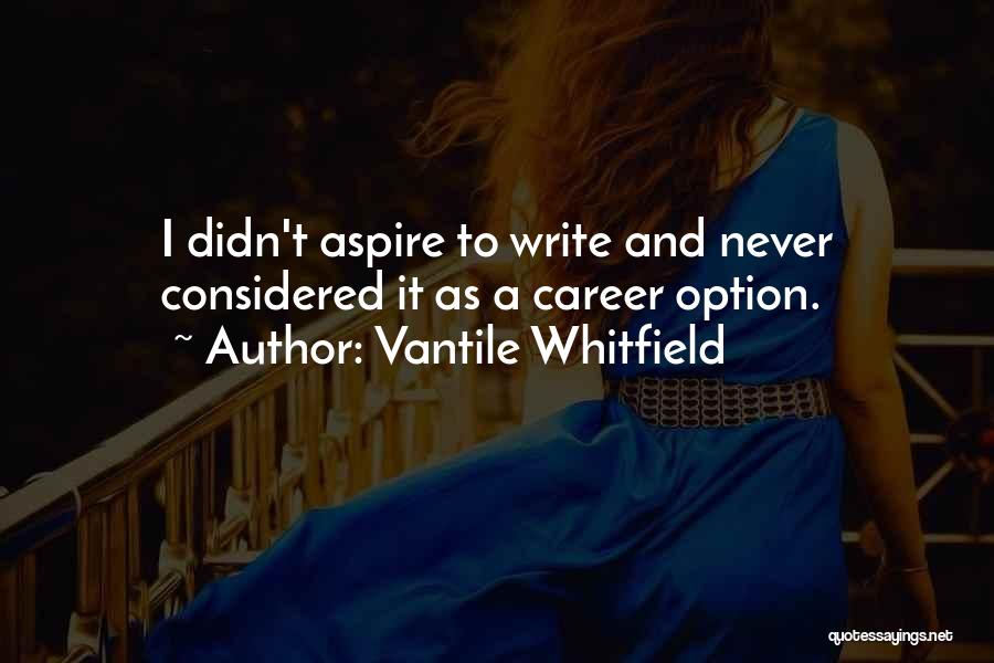 Vantile Whitfield Quotes: I Didn't Aspire To Write And Never Considered It As A Career Option.