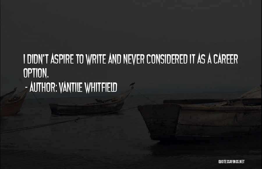 Vantile Whitfield Quotes: I Didn't Aspire To Write And Never Considered It As A Career Option.