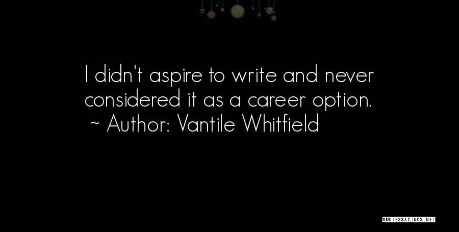 Vantile Whitfield Quotes: I Didn't Aspire To Write And Never Considered It As A Career Option.