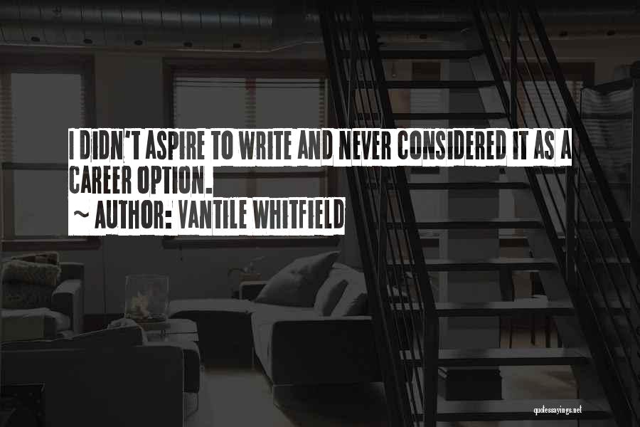 Vantile Whitfield Quotes: I Didn't Aspire To Write And Never Considered It As A Career Option.