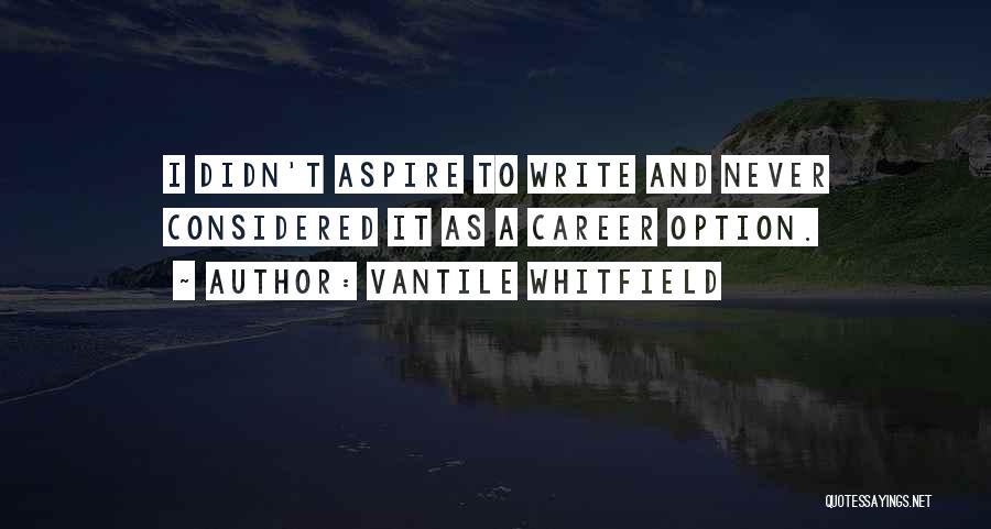 Vantile Whitfield Quotes: I Didn't Aspire To Write And Never Considered It As A Career Option.