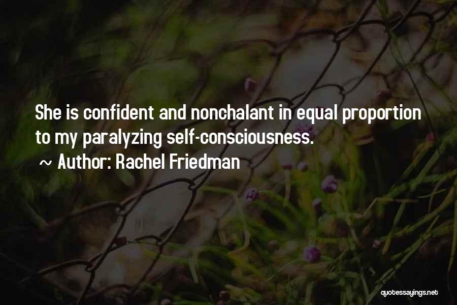 Rachel Friedman Quotes: She Is Confident And Nonchalant In Equal Proportion To My Paralyzing Self-consciousness.