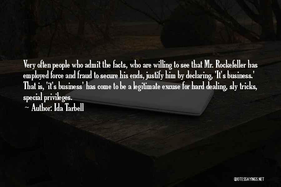 Ida Tarbell Quotes: Very Often People Who Admit The Facts, Who Are Willing To See That Mr. Rockefeller Has Employed Force And Fraud