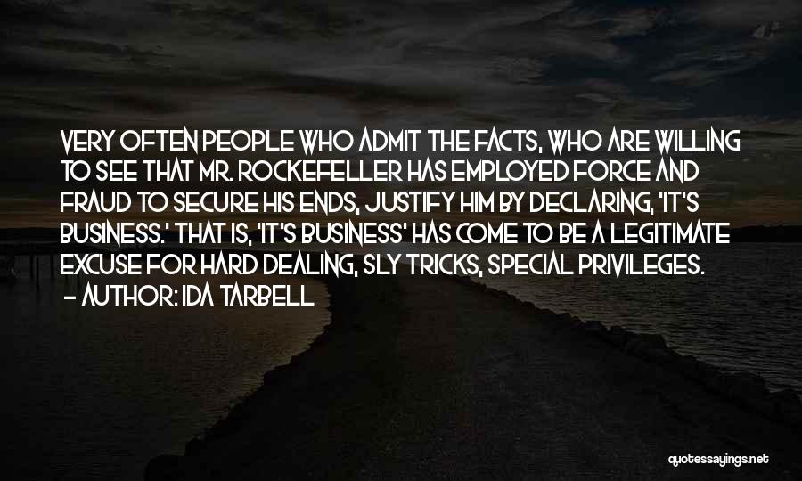Ida Tarbell Quotes: Very Often People Who Admit The Facts, Who Are Willing To See That Mr. Rockefeller Has Employed Force And Fraud